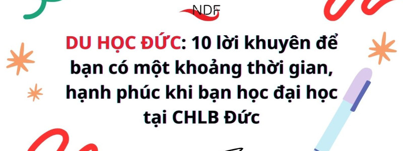 DU HỌC ĐỨC: 10 lời khuyên để bạn có một khoảng thời gian, hạnh phúc khi bạn học đại học tại CHLB Đức