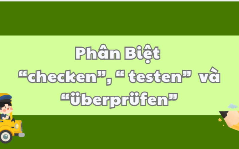 Sự khác nhau giữa "checken", "testen" và "überprüfen".