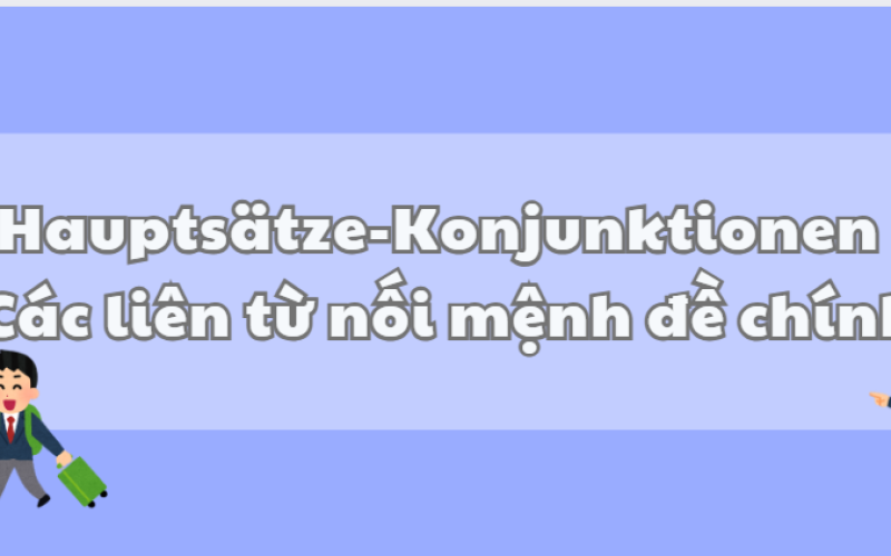 Hauptsätze-Konjunktionen: 5 Liên Từ Nối Mệnh Đề Chính Trong Tiếng Đức