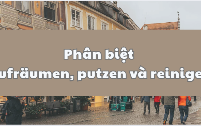 Phân biệt aufräumen, putzen và reinigen trong tiếng Đức (A1–A2)