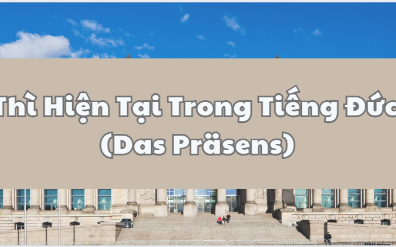 Thì Hiện Tại Trong Tiếng Đức (Das Präsens)
