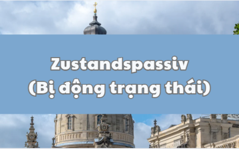 Zustandspassiv (bị động trạng thái) trong tiếng Đức: Cấu trúc, Cách dùng và Phân biệt với Vorgangspassiv