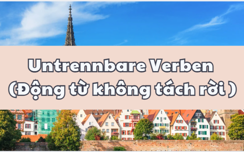 Untrennbare Verben – Động từ không tách rời trong tiếng Đức A1–B1