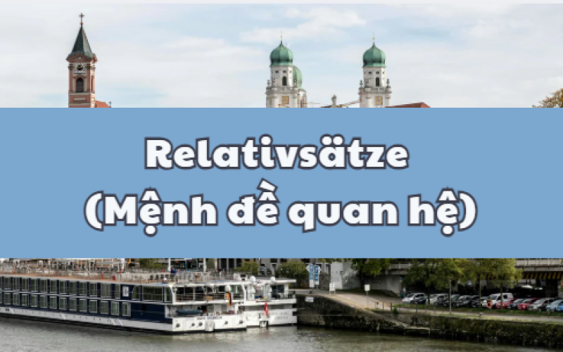 Relativsätze (Mệnh đề quan hệ) trong tiếng Đức: Cấu trúc, cách dùng và ví dụ chi tiết