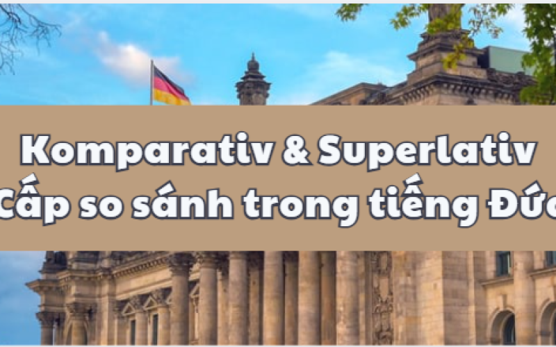 Chinh phục Cấp so sánh trong tiếng Đức (Komparativ & Superlativ): Quy tắc và Biến thể
