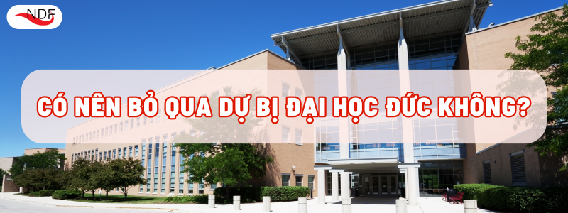 CÓ NÊN BỎ QUA DỰ BỊ ĐẠI HỌC ĐỨC KHÔNG?