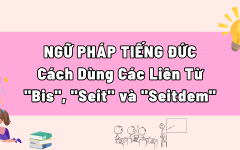 Cách Dùng Các Liên Từ "Bis", "Seit" và "Seitdem" Trong Tiếng Đức