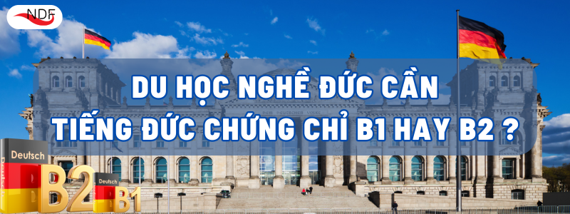 DU HỌC NGHỀ ĐỨC CẦN TIẾNG ĐỨC CHỨNG CHỈ B1 HAY B2?