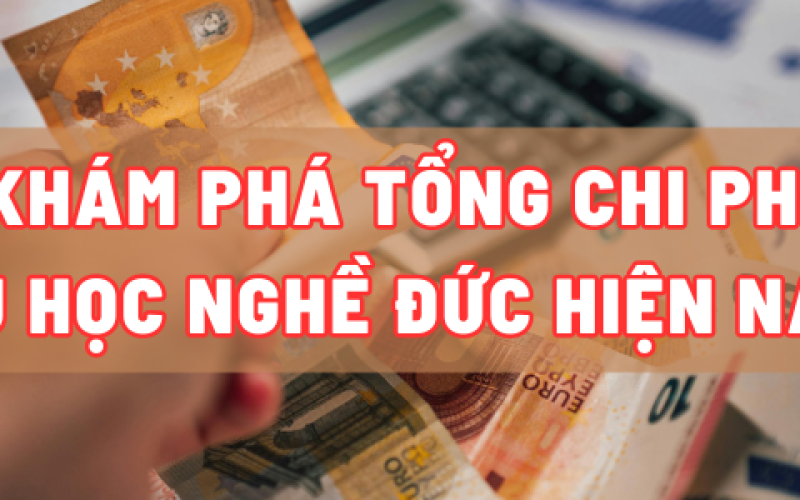 KHÁM PHÁ TỔNG CHI PHÍ DU HỌC NGHỀ ĐỨC HIỆN NAY