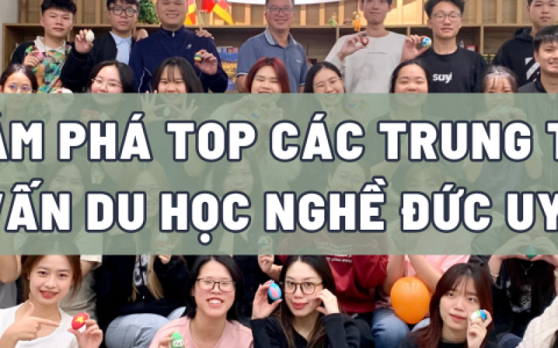 Khám Phá TOP Các Trung Tâm Tư Vấn Du Học Nghề Đức Uy Tín