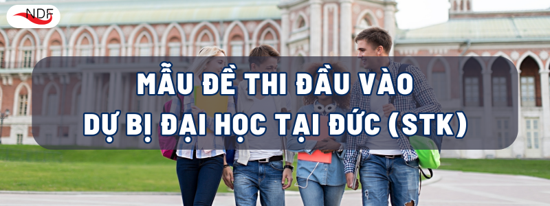 MỘT SỐ MẪU ĐỀ THI ĐẦU VÀO DỰ BỊ ĐẠI HỌC TẠI ĐỨC (STK)