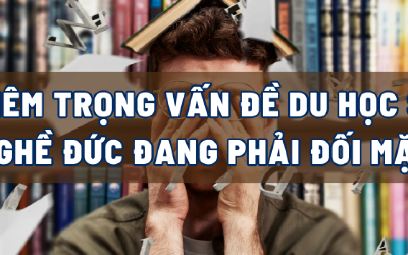 NGHIÊM TRỌNG VẤN ĐỀ DU HỌC SINH NGHỀ ĐỨC ĐANG PHẢI ĐỐI MẶT
