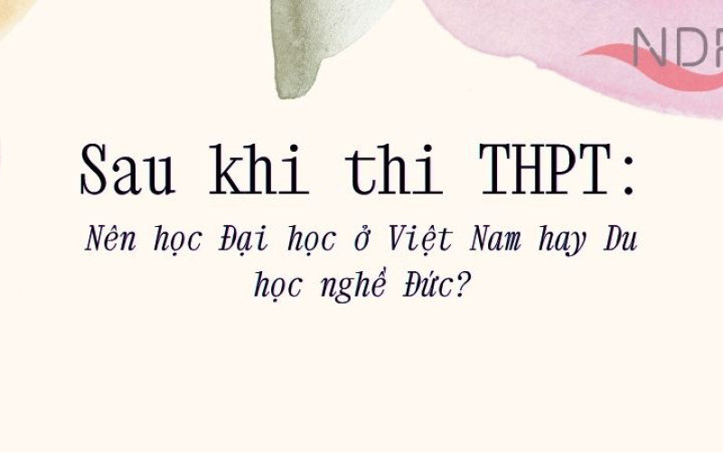 Sau khi thi THPT Nên học Đại học ở Việt Nam hay Du học nghề Đức?