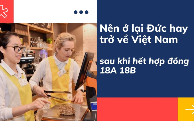 Nên ở lại Đức hay trở về Việt Nam sau khi hết hợp đồng 18A 18B