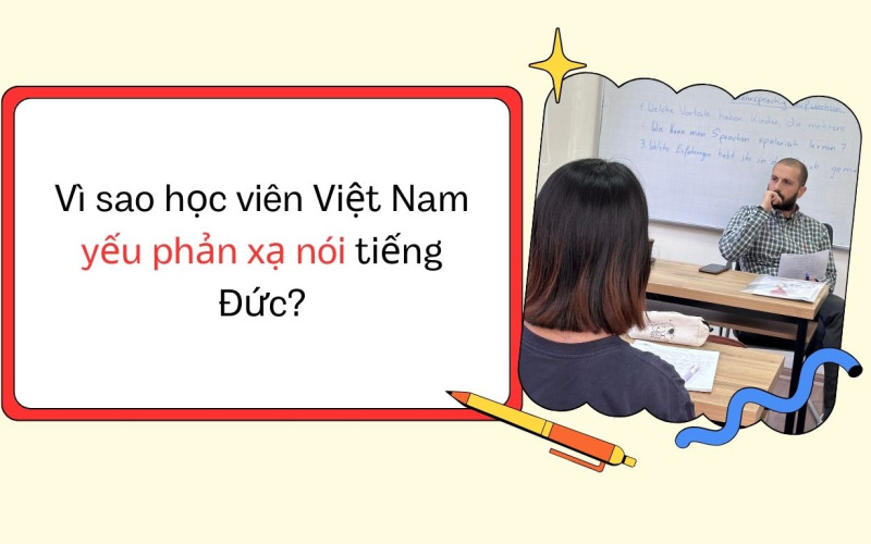 Vì sao học viên Việt Nam yếu phản xạ nói tiếng Đức?