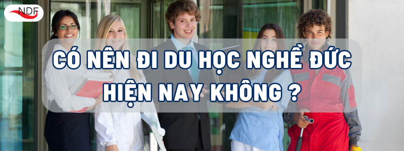 CÓ NÊN ĐI DU HỌC NGHỀ ĐỨC HIỆN NAY KHÔNG?