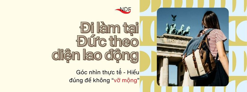 Đi làm tại Đức theo diện lao động: Góc nhìn thực tế - Hiểu đúng để không “vỡ mộng”