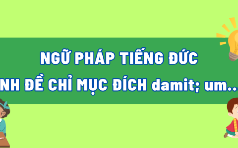 Cách Dùng "um ... zu" và "damit" Trong Tiếng Đức [Ngữ Pháp A1–B1]